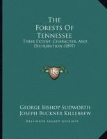 The Forests of Tennessee: Their Extent, Character and Distribution 1169560458 Book Cover
