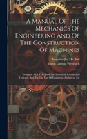 A Manual Of The Mechanics Of Engineering And Of The Construction Of Machines: Designed As A Text-book For Technical Schools And Colleges, And For The Use Of Engineers, Architects, Etc 1021547743 Book Cover