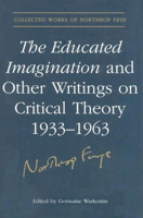 The Educated Imagination and Other Writings on Critical Theory 1933-1963 (Collected Works of Northrop Frye) 0802092098 Book Cover