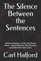 The Silence Between the Sentences: Where Ambition, Grief, and Grace Meet – Read Between the Rhymes. Lead Between the Lines. B0FBGC4PFT Book Cover