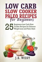 Low Carb Slow Cooker Paleo Recipes for Beginners: 25 Beginners Low Carb Slow Cooker Recipes for Extreme Weight Loss and Paleo Style 1534924213 Book Cover