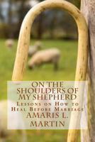 On the Shoulders of My Shepherd: Lessons on How to Heal Before Marriage 0692678735 Book Cover