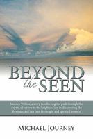 Beyond The Seen: Journey Within, a story recollecting the path through the depths of sorrow to the heights of joy in discovering the Revelation of our true birthright and spiritual essence. 1449706363 Book Cover