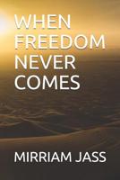 When Freedom Never Comes 109554828X Book Cover