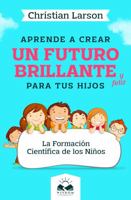 Aprende a Crear Un Futuro Brillante y Feliz para tus hijos: La Formación Científica de los Niños 1639340300 Book Cover