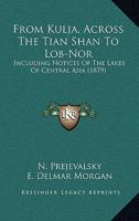 From Kulja, Across the Tian Shan to Lob-Nor (Classic Reprint) 116660490X Book Cover