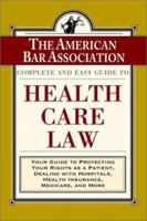 The ABA Complete and Easy Guide to Health Care Law: Your Guide to Protecting Your Rights as a Patient, Dealing with Hospitals, Health Insurance, Medicare, and More 0812927354 Book Cover