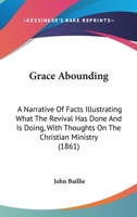 Grace Abounding: A Narrative Of Facts Illustrating What The Revival Has Done And Is Doing, With Thoughts On The Christian Ministry 1436861470 Book Cover
