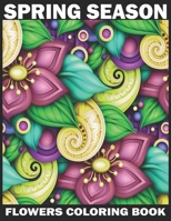 Spring Season Flowers Coloring Book: An Adult Coloring Book with Beautiful Spring Flowers, Fun Flower Designs, and Easy Floral Patterns for Relaxation B08XVL4WG5 Book Cover