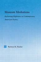 Museum Mediations: Reframing Ekphrasis in Contemporary American Poetry 113801172X Book Cover
