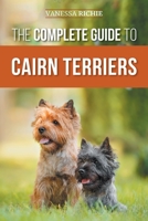 The Complete Guide to Cairn Terriers: Finding, Raising, Training, Socializing, Exercising, Feeding, and Loving Your New Cairn Terrier Puppy 1954288425 Book Cover