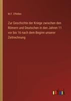 Zur Geschichte der Kriege zwischen den Römern und Deutschen in den Jahren 11 vor bis 16 nach dem Beginn unserer Zeitrechnung 3368249487 Book Cover