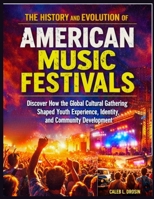 The History and Evolution of American Music Festivals: Discover How the Global Cultural Gathering Shaped Youth Experience, Identity, and Community Development B0GHXV65FM Book Cover