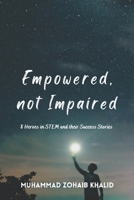 Empowered, not Impaired: 8 Heroes in STEM and their Success Stories B09HN1JZJJ Book Cover