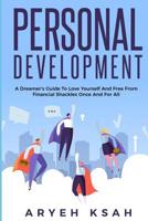 Personal Development: A Dreamer's Guide To Love Yourself And Free From Financial Shackles Once And For All 1077227124 Book Cover