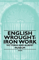 English Wrought-Iron Work - Victoria and Albert Museum 1446522253 Book Cover
