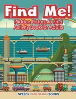 Find Me! Hidden Picture to Find Activity Book for Adults 1683266218 Book Cover