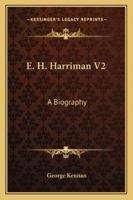 E. H. Harriman V2: A Biography 1163299464 Book Cover