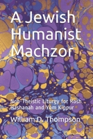 A Jewish Humanist Machzor: Non-Theistic Liturgy for Rosh Hashanah and Yom Kippur B08TZBTJXX Book Cover