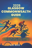 2026 Glasgow Commonwealth Guide: Insider Tips on Tickets, Venues, Schedules, and Exploring Scotland Beyond the Games B0FSCP8TZT Book Cover