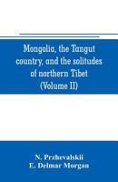 Mongolia, the Tangut Country, and the Solitudes of Northern Tibet, Being a Narrative of Three Years' Travel in Eastern High Asia; Volume 2 9353706211 Book Cover