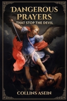 DANGEROUS PRAYERS THAT STOP THE DEVIL: Spiritual Warfare Manual for Dismantling Strongholds, Breaking Generational Chains, Commanding the Enemy to Stand Down, and Unleashing the Power of Heaven B0GWRDWWBN Book Cover