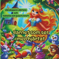 Barnet som ser med hjärtat - Magiska lärdomar gömda i sagor som lär och inspirerar: 1.Vänskapens Väktare 2.Isabella och Ljusets Kraft (Swedish Edition) B0F7G9B1WN Book Cover