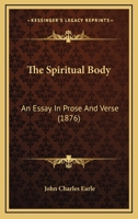 The Spiritual Body: An Essay In Prose And Verse 1437299261 Book Cover