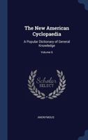 The New American Cyclopaedia: A Popular Dictionary of General Knowledge; Volume 6 1021662941 Book Cover