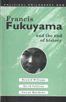 Francis Fukuyama and the End of History (Political Philosophy Now) 0708314287 Book Cover