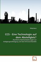 CCS - Eine Technologie auf dem Abstellgleis?: Rechtliche Rahmenbedinungen zur Anlagengenehmigung und des Emissionshandels 3639350693 Book Cover