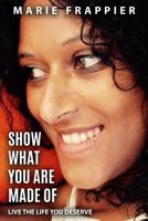 Show what you are made of: Live the life you deserve 1981714626 Book Cover