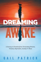 Dreaming Awake: A Journey to Freedom from Tormenting Dreams, Trauma, Depression, Anxiety & Abuse B0DTGYT91B Book Cover