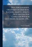 Der Zergliederte. Oratorio In Der Röm. Kayserl. Majest. Joseph Deß Ersten Hof Capellen Welsch Gesungen, Im Jahre 1711... 1271495430 Book Cover