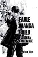 THE FABLE MANGA BUILD ROGUELIKE GAME GUIDE: Master mechanics, progression, gear, and secrets to conquer every roguelike challenge. B0G6JPTHC4 Book Cover