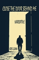 CLOSE THE DOOR BEHIND ME: NARRATIVE B0FPGB1LYQ Book Cover