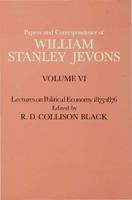 Papers and Correspondence of William Stanley Jevons: Volume VI Lectures on Political Economy 1875-1876 1349007250 Book Cover