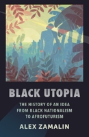 Black Utopia: The History of an Idea from Black Nationalism to Afrofuturism 0231187416 Book Cover