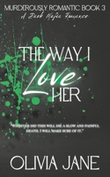 The Way I Love Her: A Dark Mafia Romance (Murderously Romantic) B0G4R13P1H Book Cover