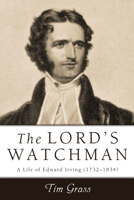 The Lord's Watchman: A Life of Edward Irving (1792-1834) 1620326205 Book Cover