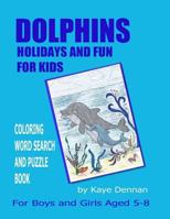 Dolphins Holidays and Fun for Kids: Coloring Word Search and Puzzle Book for Girls and Boys Aged 5 - 8 1539377997 Book Cover