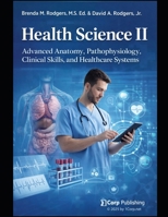Health Science II: Advanced Anatomy, Pathophysiology, Clinical Skills, and Healthcare Systems (The Complete Science Curriculum: K–12) B0GG6X5MBH Book Cover