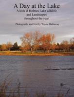A Day at the Lake: A Look at Holmes Lake Wildlife and Landscapes Throughout the Year. 1432707787 Book Cover