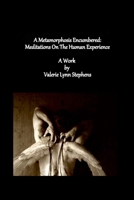 A Metamorphosis Encumbered: Meditations On The Human Experience 1387299042 Book Cover