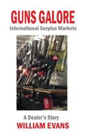 Guns Galore: International Surplus Markets - A Dealer's Story 1539863778 Book Cover