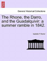The Rhône, The Darro And The Guadalquivir: A Summer Ramble In 1842... 1346397597 Book Cover