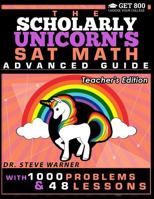 The Scholarly Unicorn's SAT Math Advanced Guide with 1000 Problems and 48 Lessons: Teacher's Edition 099981172X Book Cover