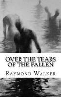 Over the Tears of the Fallen: Volume One of "And The Sea Shall Give up it's Dead" 1530350913 Book Cover