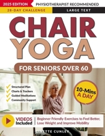 Chair Yoga for Seniors Over 60: Your 28 Day Plan with Easy To Follow, Beginner Friendly Exercises to Feel Better, Lose Weight and Improve Mobility In Just 10-Minutes a Day (Workout Books) 1923346113 Book Cover