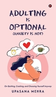 Adulting is Optional (Anxiety is Not): On Quitting, Crashing, and Choosing Yourself Anyway B0GQJK9F9W Book Cover